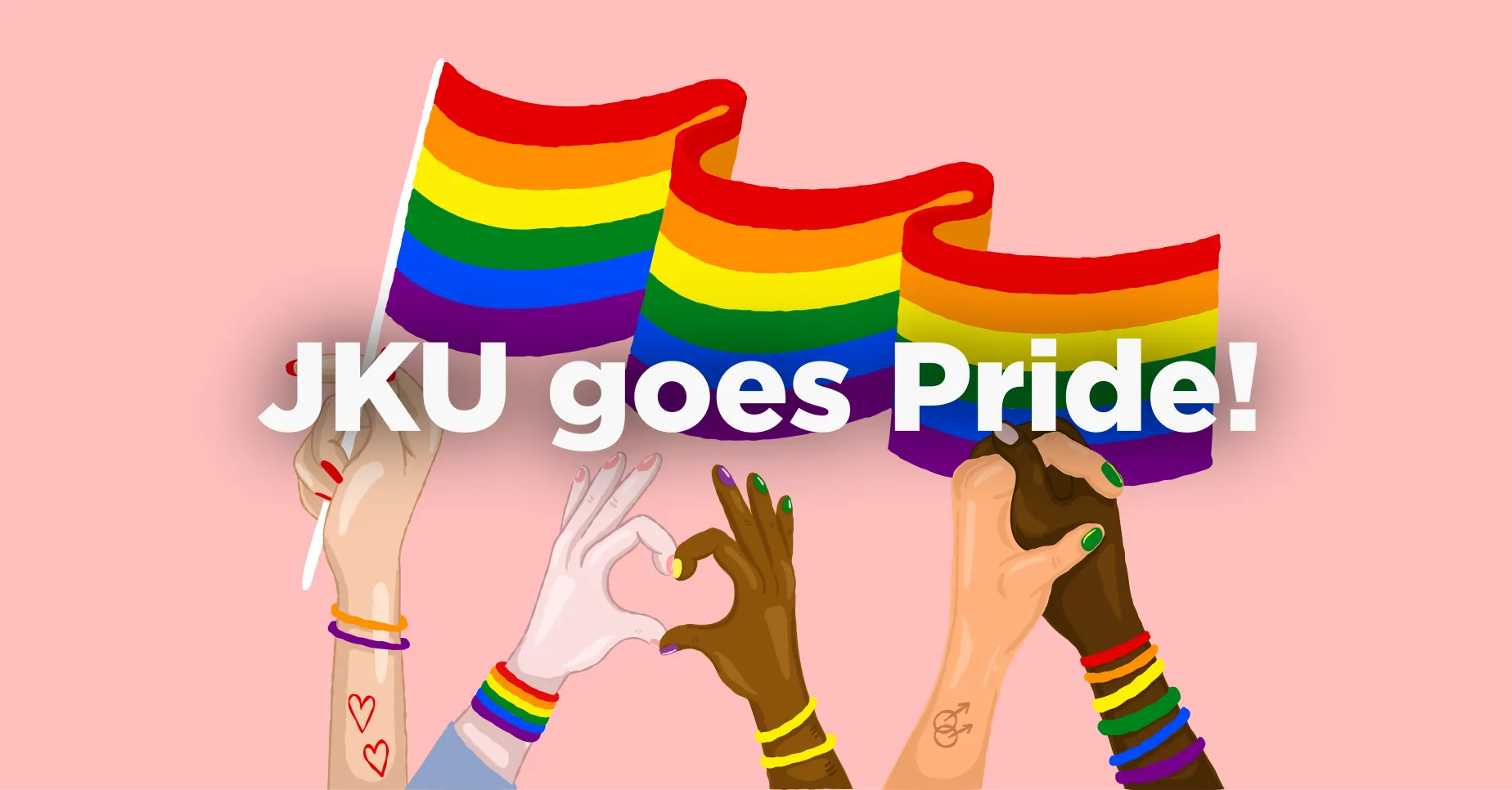 Im Hintergrund sind verschiedene Hände mit verschiedenen Hautfarben zu sehen. Alle tragen Armbänder, manche davon in Regenbogenfarben. Die mittleren zwei Hände bilden gemeinsam ein Herz. Über dem Hintergrund steht der weiße Text "JKU goes Pride!"